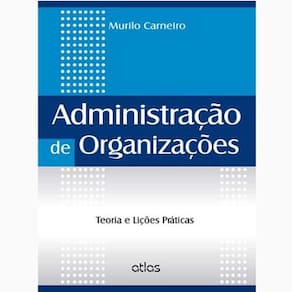 Livro - Administração de Organizações: Teoria e Lições Práticas - Murilo Carneiro