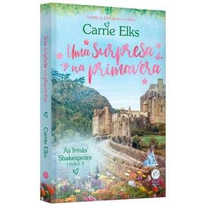Livro - As Irmãs Shakespeare - Uma Surpresa na Primavera - Volume 3 - Carrie Elks