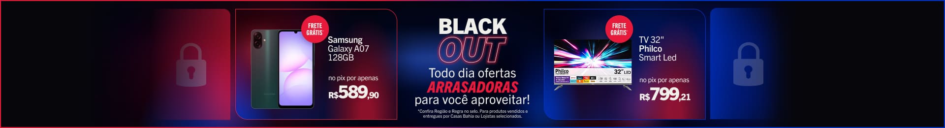 "Blackout Oferta Arrasadora 1 - 55070934 / 55070931 - Samsung Galaxy A07 128GB - Por apenas R$589,90 no Pix + Frete Grátis* 2 - 1582396036 - TV 32"" Philco Smart Led - Por apenas R$799,21 no Pix + Frete Grátis*"