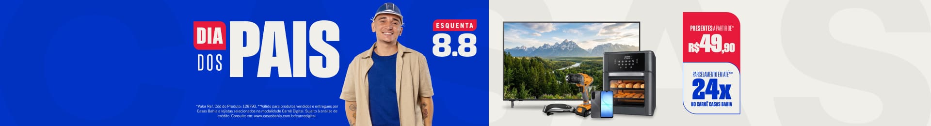 "Dia dos Pais Presentes a partir de R$ 49,90* + Parcelamento em até 24x no carnê Casas Bahia**"