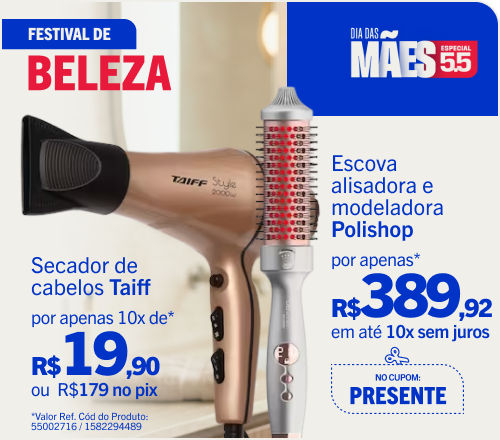 "Festival de Beleza 1- 55002716 Secador de Cabelos Taiff Por apenas R$ 189 em 10x sem juros 2- 1582294489 Escova alisadora e modeladora Polishop Por apenas R$ 389,92 em até 10x sem juros no cupom PRESENTE*"