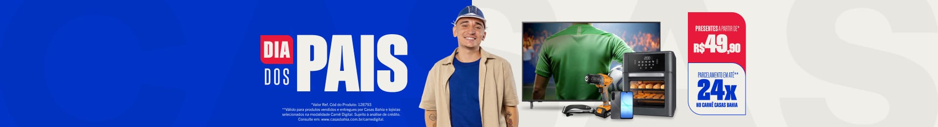 "Dia dos Pais Presentes a partir de R$ 49,90* + Parcelamento em até 24x no carnê Casas Bahia**"