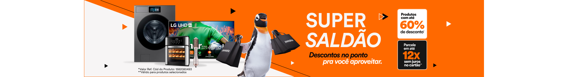 "Super Saldão Descontos no Ponto pra você aproveitar Com até 60% de desconto* + Em até 12x Sem Juros no Cartão**"