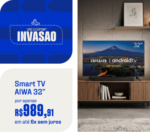 1571315171 - Smart TV AIWA 32” por apenas R$989,91 no cupom INVASAO
