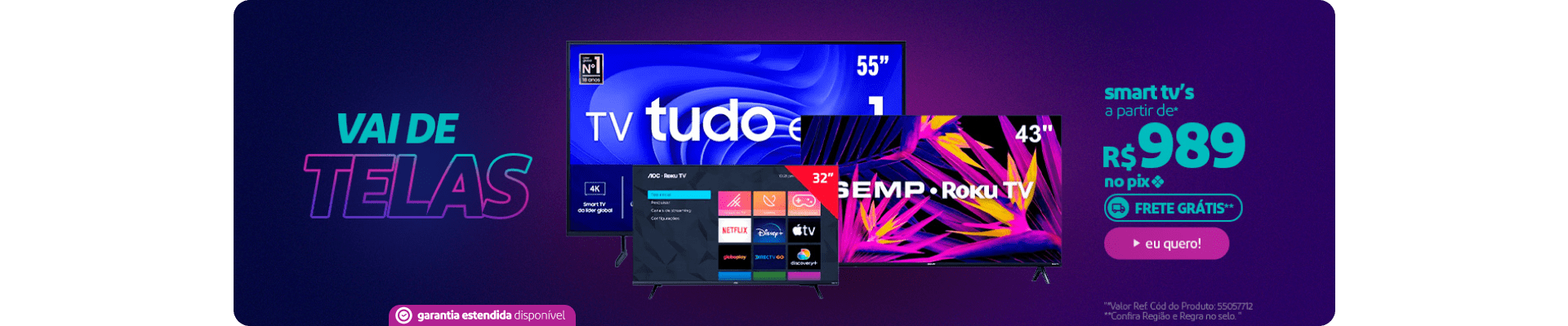 "Vai de Telas Smart Tvs a partir de R$989* no pix + Frete Grátis**"