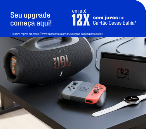 "Seu upgrade começa aqui! Em até 12x no Cartão Casas Bahia*"