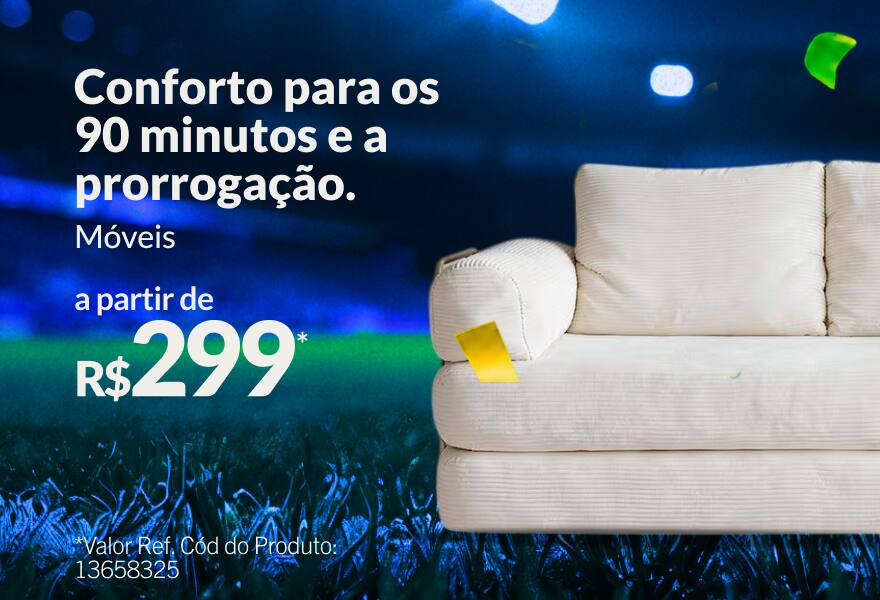 Conforto para os 90 minutos e a prorrogação Móveis a partir de R$299*