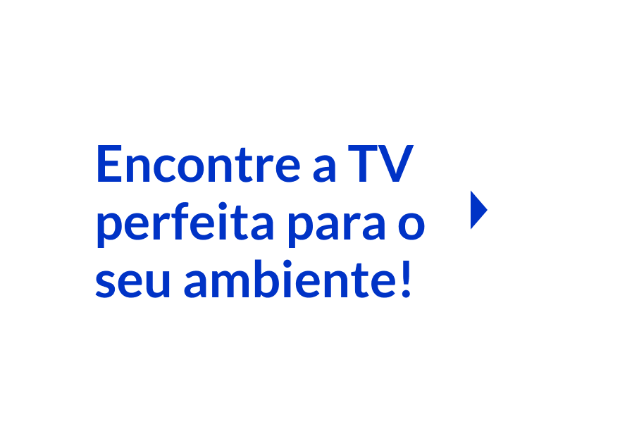 Encontre a TV perfeita para seu ambiente