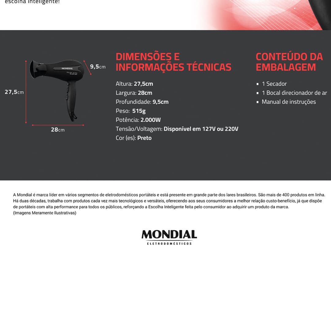 Faça do seu penteado um arraso com o secador de cabelos Mondial Power Shine Black SC-13! Ideal para uso pessoal ou profissional, esse aparelho é estiloso, simples de manusear e possibilita um excelente resultado em pouquíssimo tempo.