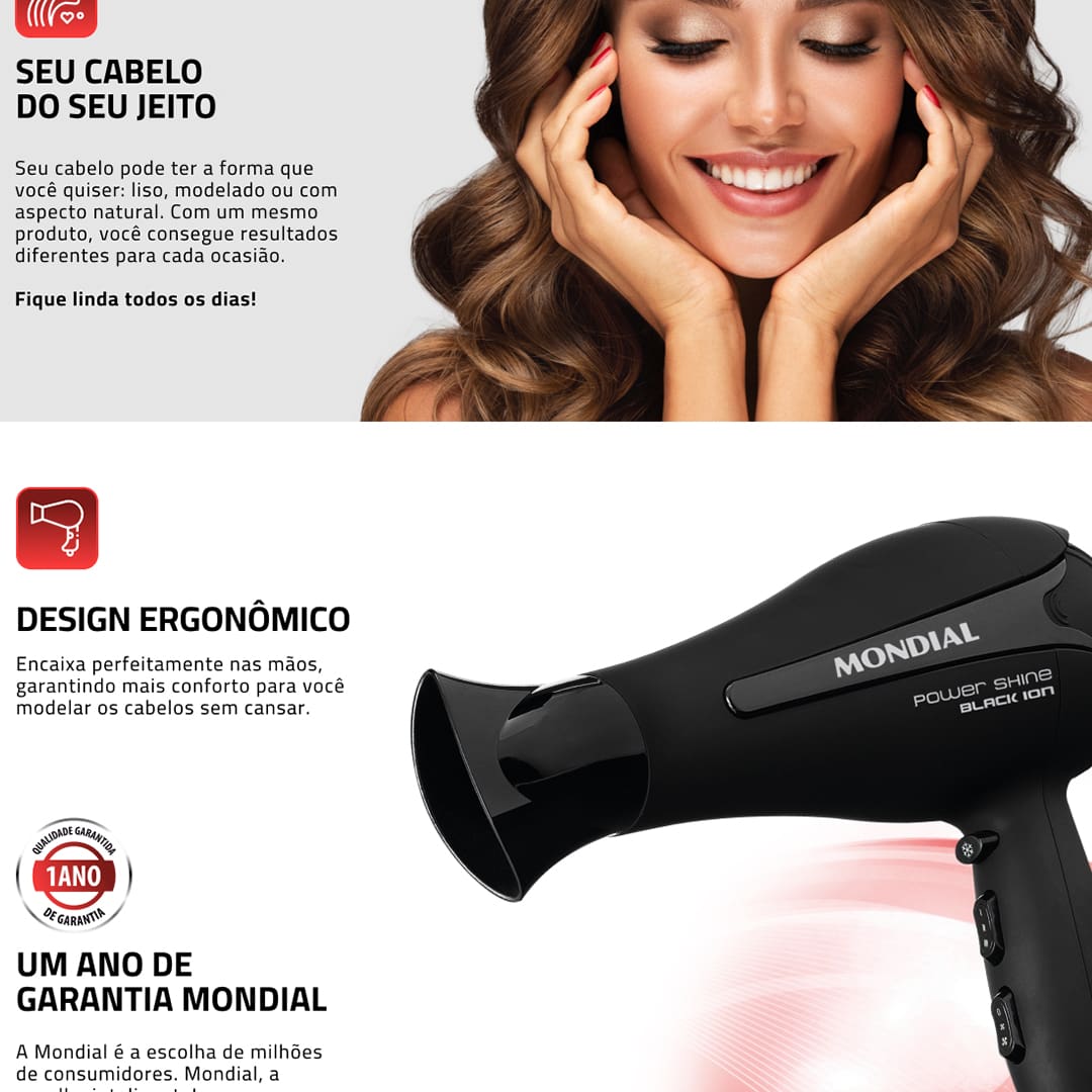 Faça do seu penteado um arraso com o secador de cabelos Mondial Power Shine Black SC-13! Ideal para uso pessoal ou profissional, esse aparelho é estiloso, simples de manusear e possibilita um excelente resultado em pouquíssimo tempo.