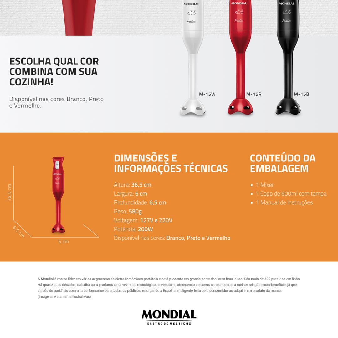 Prepare receitas com texturas homogêneas, como vitaminas, caldos, sopas, cremes, purês e papinhas de bebê, com mais facilidade no seu dia a dia. Leve agora mesmo o Mixer Mondial Pratic M-15-R Vermelho para sua cozinha!  Um produto excelente com lâmina de aço inox de múltipla ação e 2 em 1 - que permite bater e triturar os ingredientes. E, com o copo de 600 ml, fica mais fácil preparar e o armazenar os pratos.  Leve e ergonômico oferece um manuseio confortável e prático. É fácil de lavar e possui design compacto que o torna prático de guardar onde você desejar.  Ganhe tempo na cozinha, tenha um Mixer da Mondial e aproveite!
