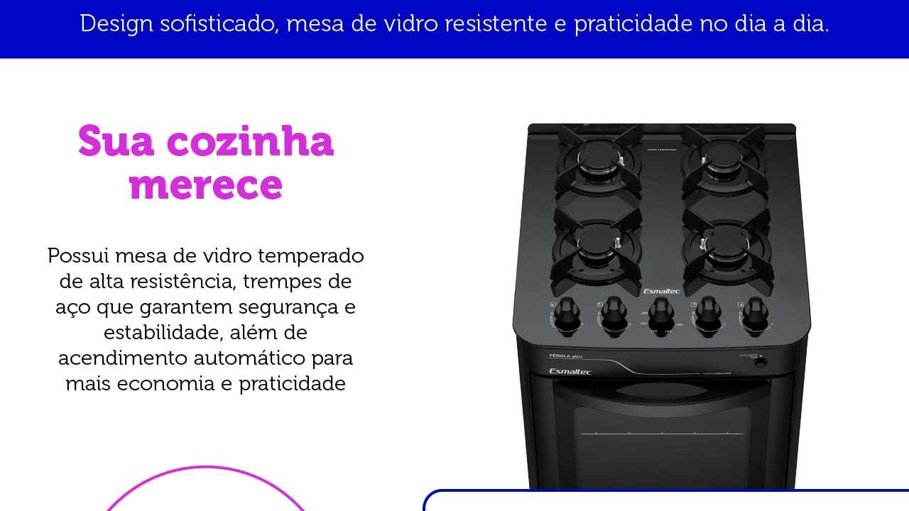 Durabilidade e Elegância O Fogão Esmaltec 4 Bocas Pérola Glass 4115 apresenta mesa em vidro temperado, oferece alta resistência e um design moderno para sua cozinha. Suas trempes de aço garantem segurança e estabilidade para as panelas, proporcionando uma experiência de cozimento mais segura.