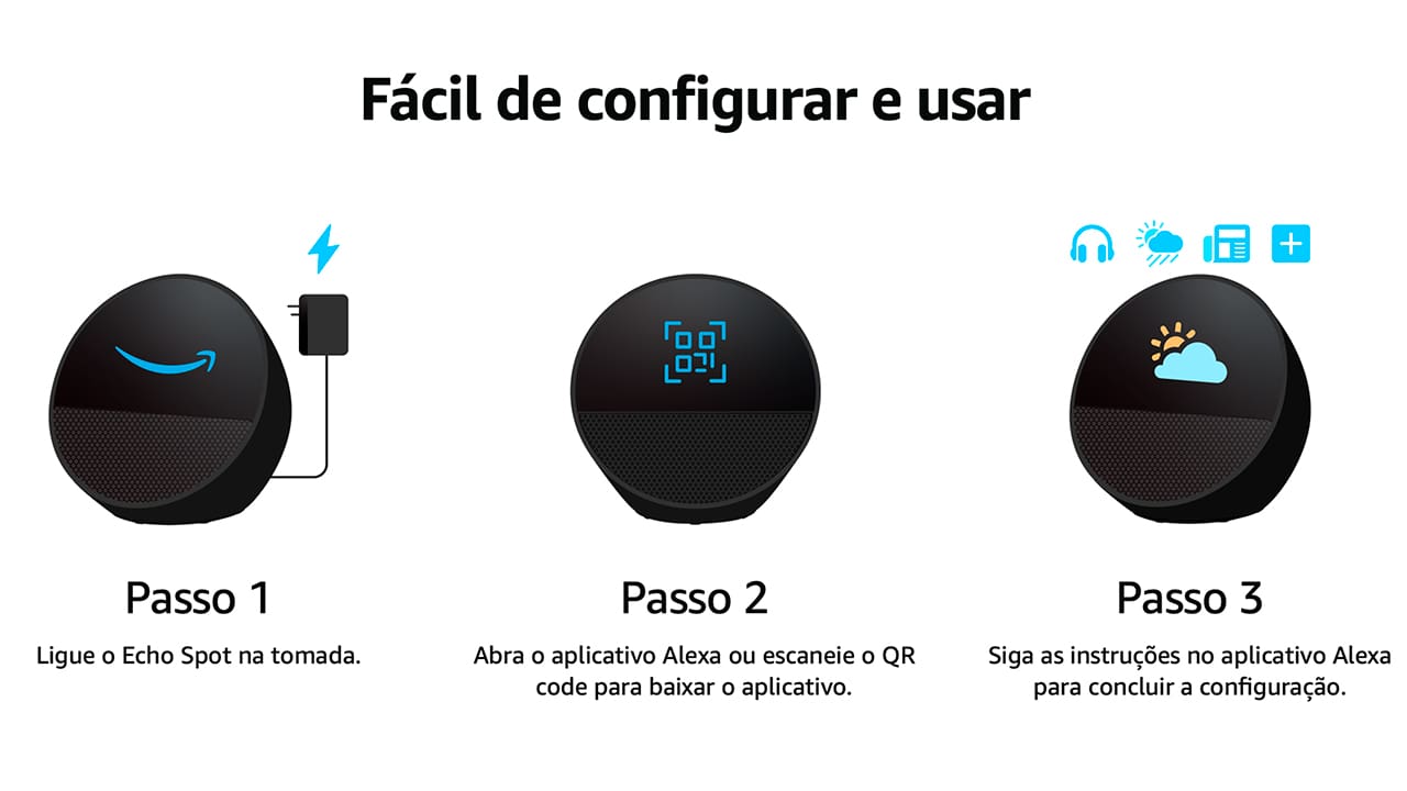 CONHEÇA O NOVO ECHO SPOT Um despertador inteligente com som vibrante e Alexa. Sempre pronto para te ajudar a acordar, relaxar e muito mais. DESPERTADOR INTELIGENTE PERSONALIZÁVEL Veja facilmente a hora, a previsão do tempo e nomes de música, controle dispositivos de casa inteligente e muito mais. Personalize o display com seu design preferido de relógio e cores divertidas. SOM POTENTE E VIBRANTE Curta sons com vocais nítidos e graves profundos. É só pedir para Alexa reproduzir música, podcasts e audiolivros.