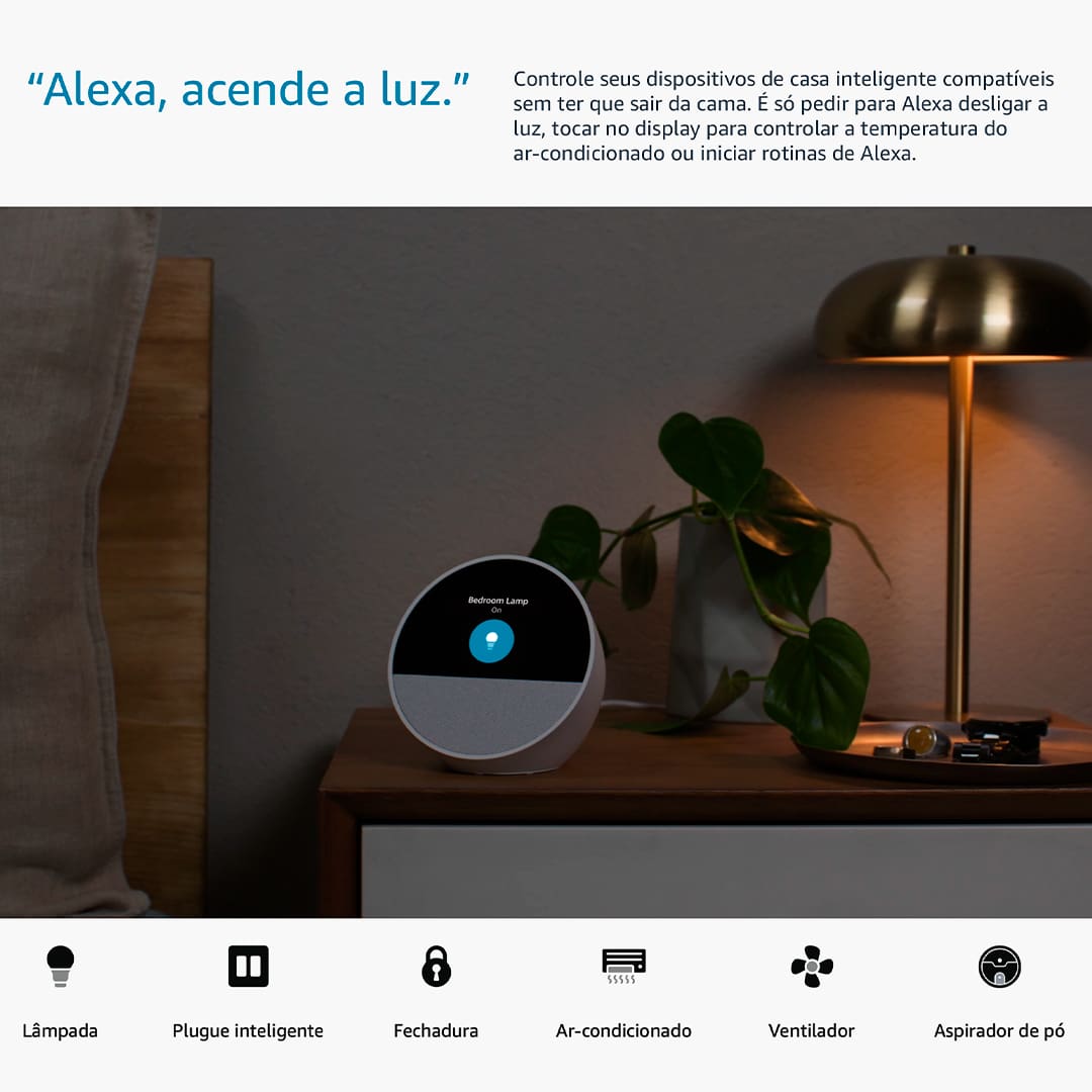 CONHEÇA O NOVO ECHO SPOT Um despertador inteligente com som vibrante e Alexa. Sempre pronto para te ajudar a acordar, relaxar e muito mais. DESPERTADOR INTELIGENTE PERSONALIZÁVEL Veja facilmente a hora, a previsão do tempo e nomes de música, controle dispositivos de casa inteligente e muito mais. Personalize o display com seu design preferido de relógio e cores divertidas. SOM POTENTE E VIBRANTE Curta sons com vocais nítidos e graves profundos. É só pedir para Alexa reproduzir música, podcasts e audiolivros.