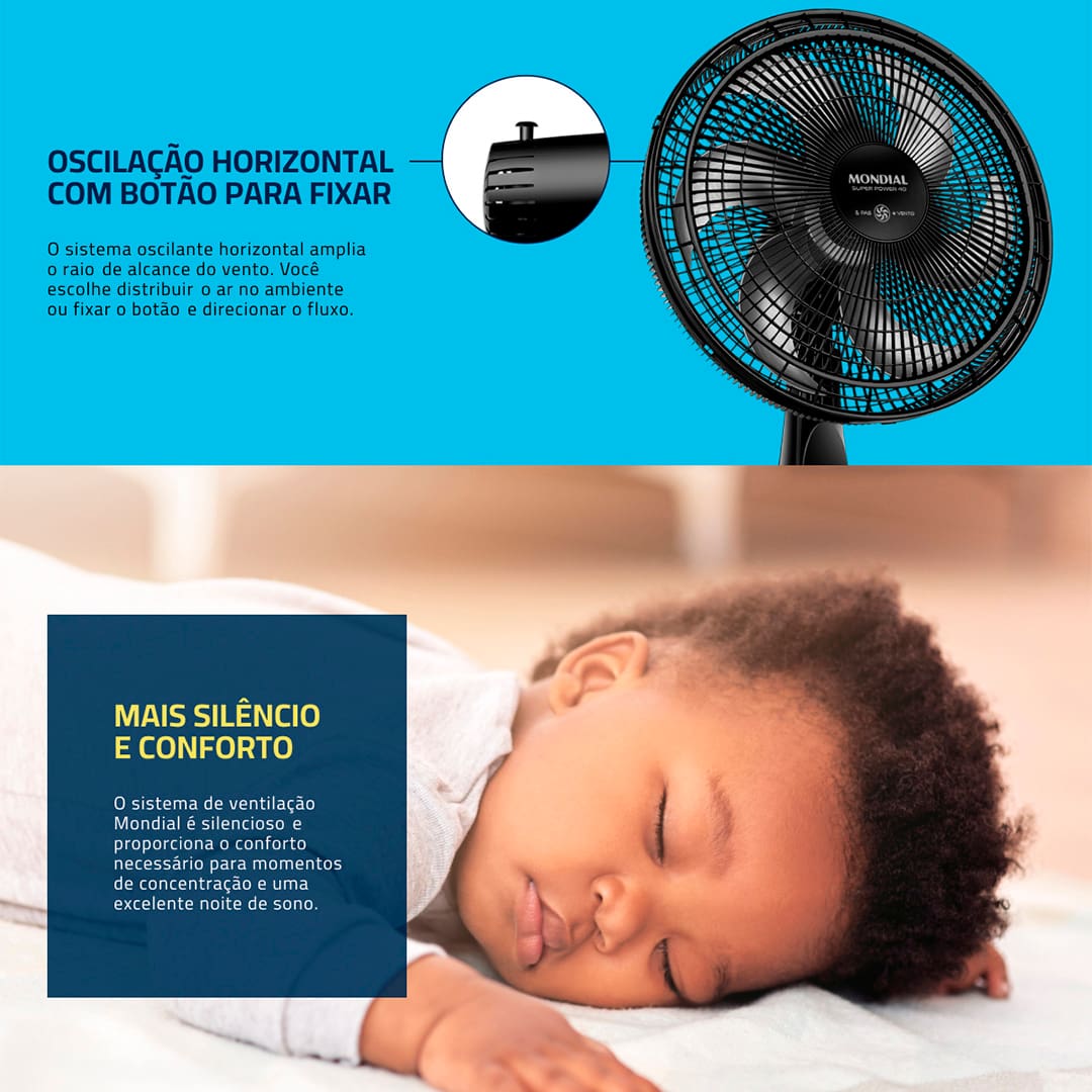 Com o Ventilador Mondial Super Power VSP-40B, os dias de verão não serão mais os mesmos! Ele irá agradar e refrescar esses momentos, dispondo de 6 pás com 40 centímetros de diâmetro, que possibilitam uma grande vazão de ar, com muito mais vento e tranquilidade.