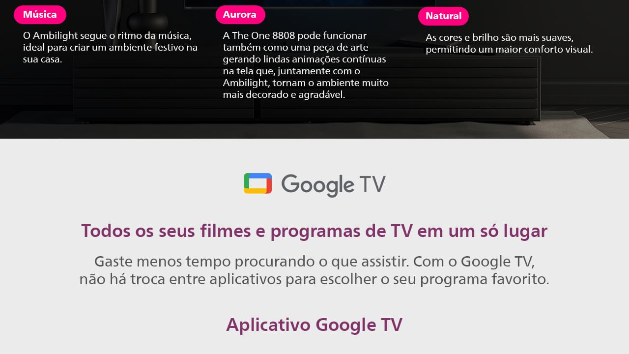Experiência 4K com Google TV A Smart TV Philips THE ONE 65PUG8808/78 eleva sua experiência de entretenimento com uma tela de 65 polegadas e resolução 4K. Alimentada pelo sistema Google TV, você tem acesso a milhares de aplicativos, filmes e séries. Personalize sua tela inicial para encontrar rapidamente seus conteúdos favoritos e mergulhe no mundo do entretenimento de forma fluida e intuitiva.