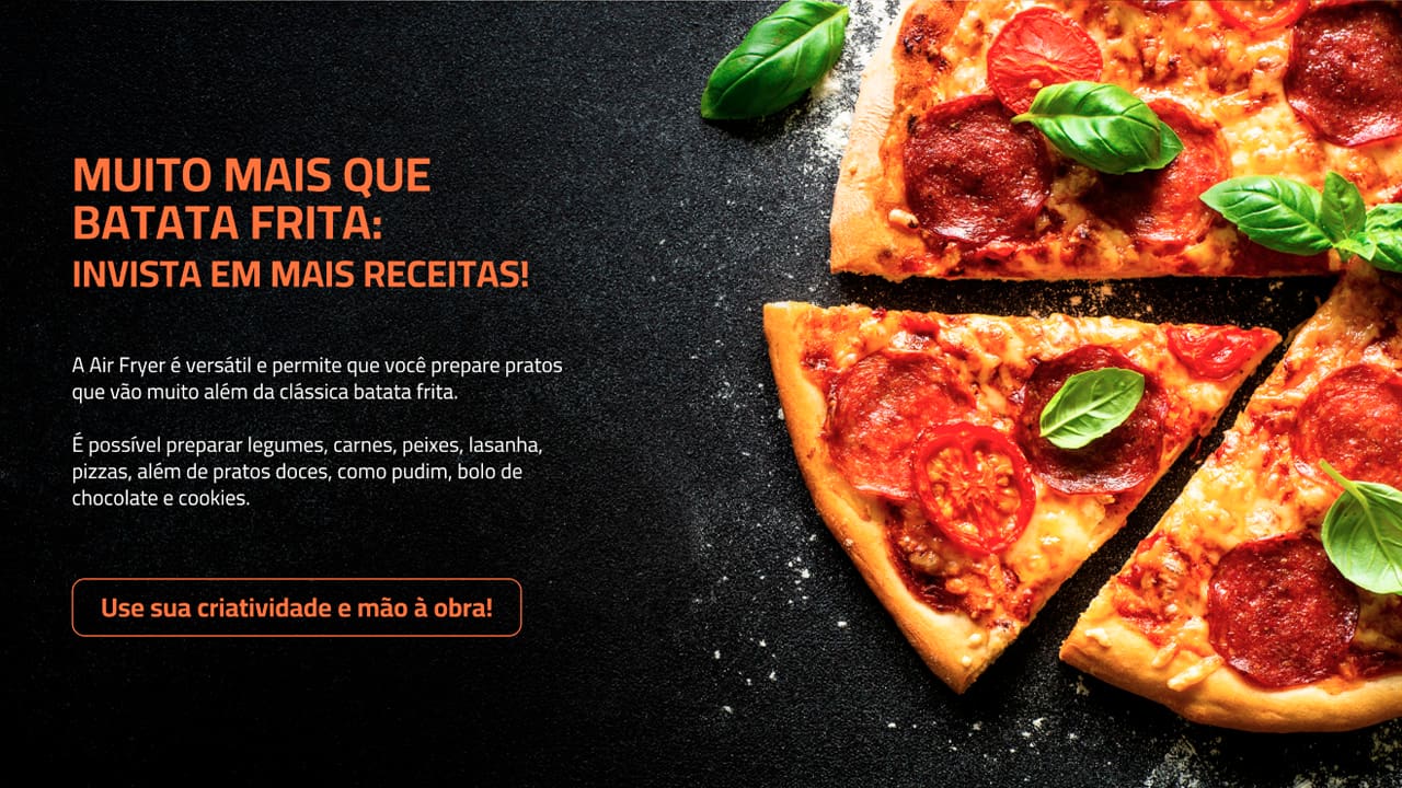 O modelo OVEN alia as vantagens da tecnologia da Air Fryer ao espaço e versatilidade do forno. Você pode assar, cozinhar e fritar sem óleo e com perfeição. Cesto de 5 Litros + 3 exclusivas assadeiras: Você tem a opção de usar as três exclusivas assadeiras com antiaderente, que são resistentes e fáceis de usar e limpar. As 2 assadeiras são ideias para pão de queijo, nuggets, pizza, entre outros e 1 assadeira fechada para preparar assados e alimentos com molho. Já o cesto, com capacidade de 5 litros, é indicado para preparar assados, batata frita, bolo e muito mais!