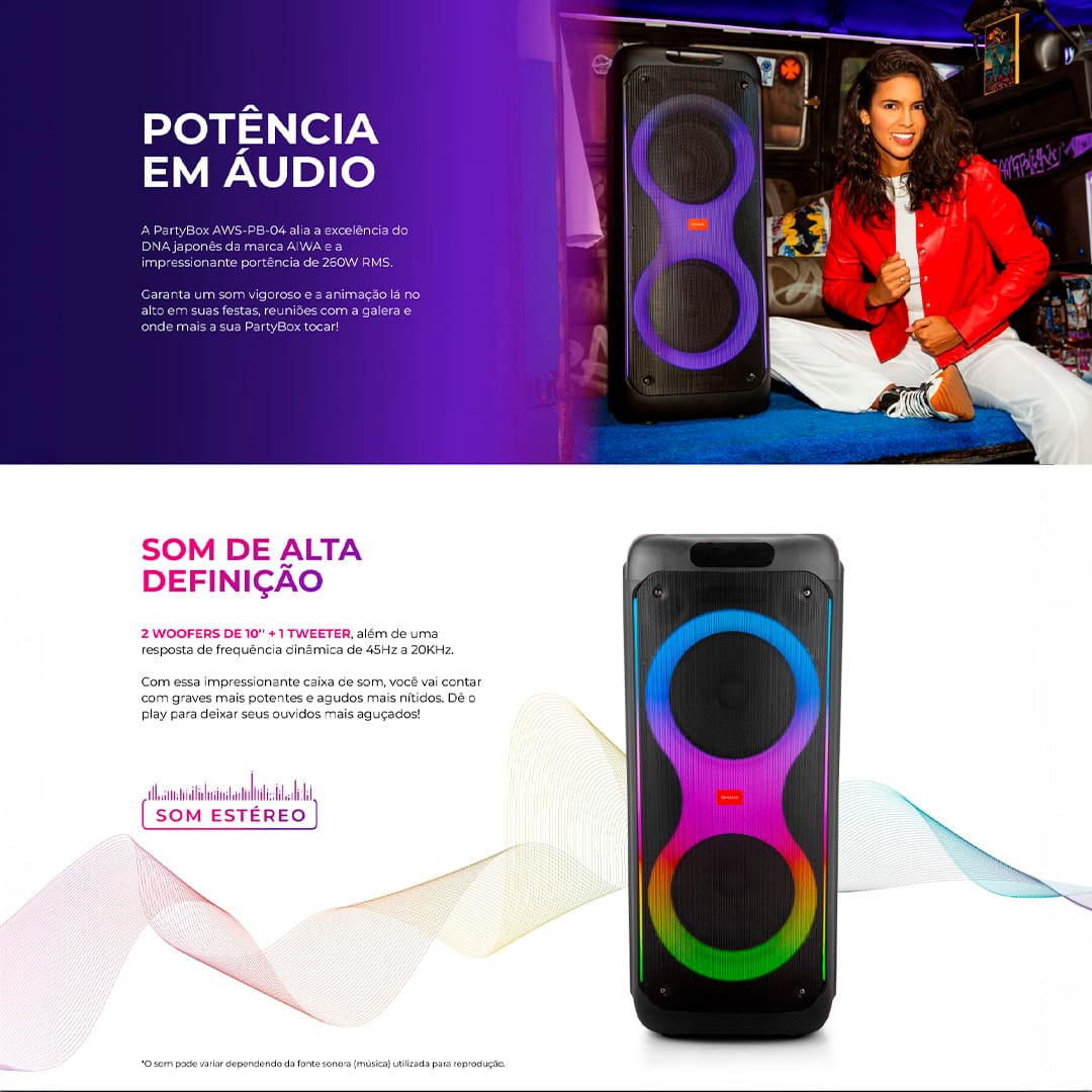 Controle Tudo Pelo Celular Conecte-se com as suas playlist, abaixe ou aumente o volume e desligue o aparelho com alguns toques em seu Smartphone. 18 Horas de Duração Comemore momentos e aproveite as suas músicas favoritas por até 18hs com única carga! Com sua potência de 260W RMS a caixa de som Party box é o modelo adequado quem procura qualidade de som e alto rendimento de bateria. Qualidade de Áudio Suas canções vão ser ouvidas com a melhor qualidade por conta dos 2 woofers de 10’’ disponíveis na AIWA PB-O4 que entregam reproduções sem distorções, com graves potentes e agudos mais nítidos a cada acorde!