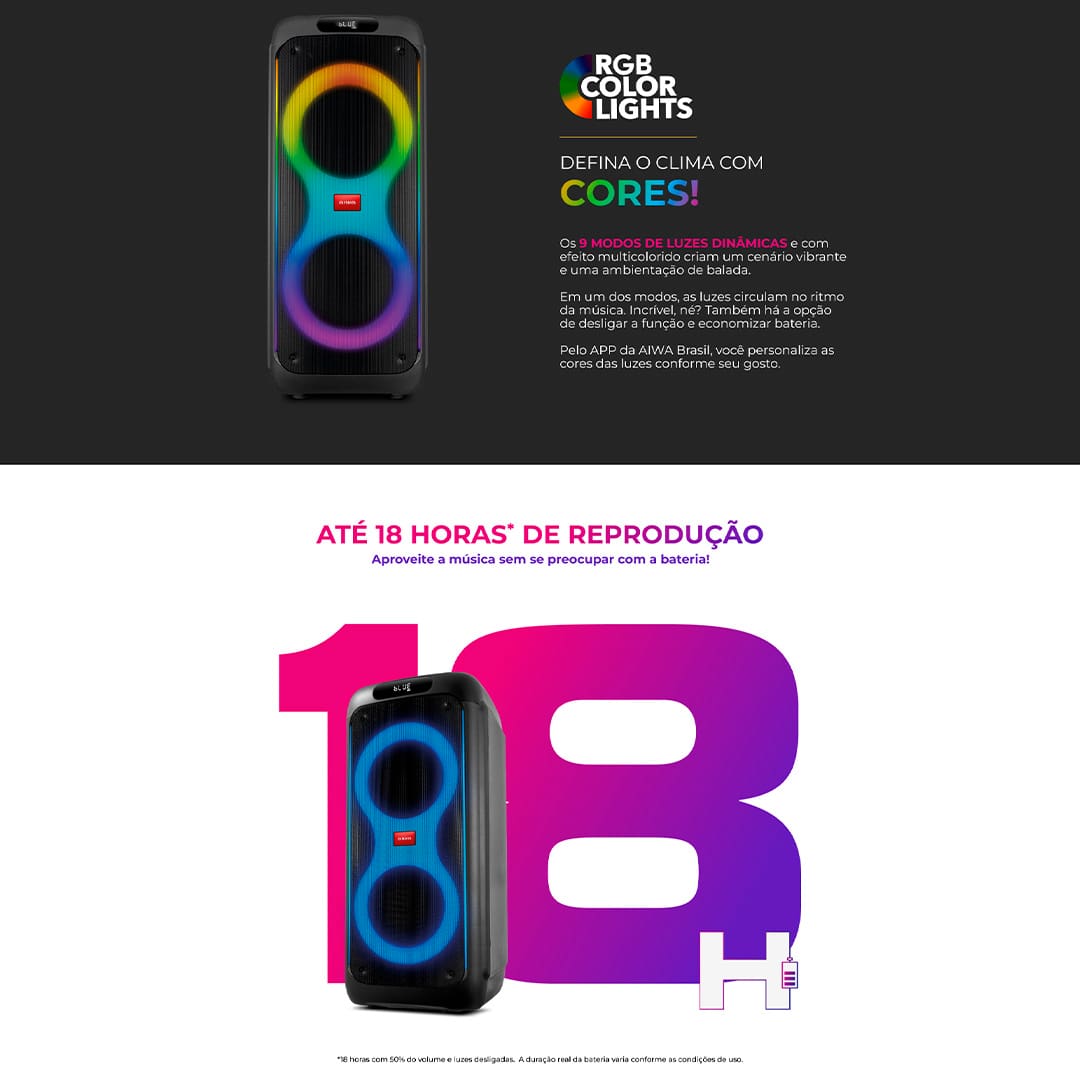 Controle Tudo Pelo Celular Conecte-se com as suas playlist, abaixe ou aumente o volume e desligue o aparelho com alguns toques em seu Smartphone. 18 Horas de Duração Comemore momentos e aproveite as suas músicas favoritas por até 18hs com única carga! Com sua potência de 260W RMS a caixa de som Party box é o modelo adequado quem procura qualidade de som e alto rendimento de bateria. Qualidade de Áudio Suas canções vão ser ouvidas com a melhor qualidade por conta dos 2 woofers de 10’’ disponíveis na AIWA PB-O4 que entregam reproduções sem distorções, com graves potentes e agudos mais nítidos a cada acorde!