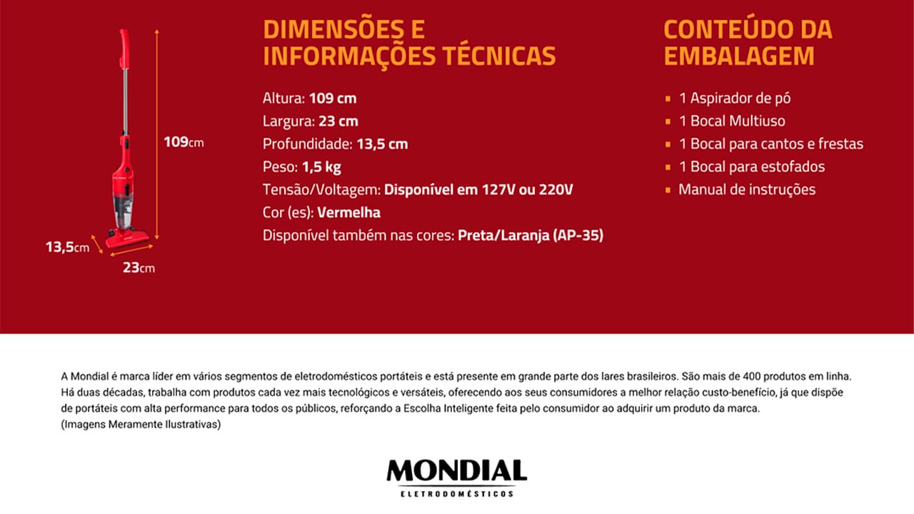 Aspirador de Pó Mondial Turbo Cycle AP36. A sensação de ver a casa limpinha é muito gratificante e, com o Aspirador de Pó Turbo Vertical Cycle Mondial AP-36, isso vai ser alcançado de forma prática e rápida! O aparelho conta com 1100W de potência, o que garante alto poder de sucção e eficiência. Além disso, o equipamento vertical se torna um produto portátil retirando a haste removível, aumentando as suas possibilidades de uso.