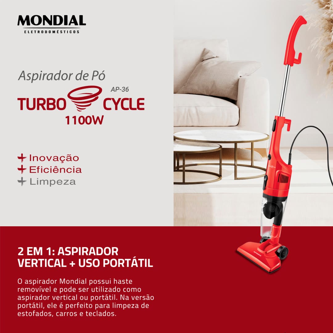 Aspirador de Pó Mondial Turbo Cycle AP36. A sensação de ver a casa limpinha é muito gratificante e, com o Aspirador de Pó Turbo Vertical Cycle Mondial AP-36, isso vai ser alcançado de forma prática e rápida! O aparelho conta com 1100W de potência, o que garante alto poder de sucção e eficiência. Além disso, o equipamento vertical se torna um produto portátil retirando a haste removível, aumentando as suas possibilidades de uso.