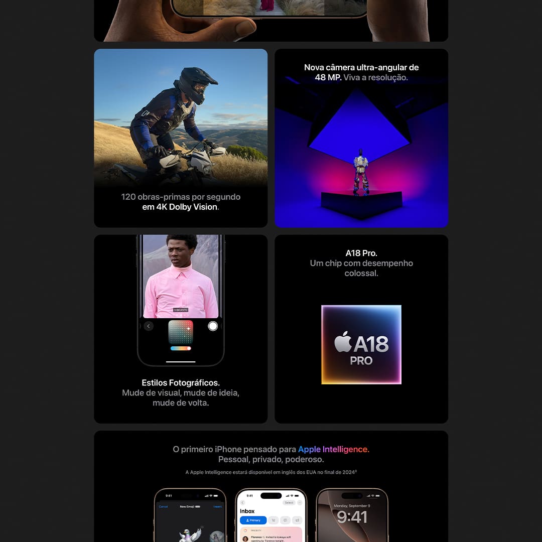 iPhone 16 Pro. Com estrutura em titânio, Controle da Câmera, 4K Dolby Vision a 120 qps e o chip A18 Pro. As telas têm bordas arredondadas. Quando medida como um retângulo, a tela tem 6,12 polegadas (iPhone 16), 6,69 polegadas (iPhone 16 Plus), 6,27 polegadas (iPhone 16 Pro) ou 6,86 polegadas (iPhone 16 Pro Max) na diagonal. A área real de visualização é menor.