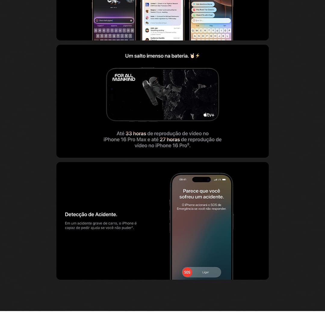 iPhone 16 Pro. Com estrutura em titânio, Controle da Câmera, 4K Dolby Vision a 120 qps e o chip A18 Pro. As telas têm bordas arredondadas. Quando medida como um retângulo, a tela tem 6,12 polegadas (iPhone 16), 6,69 polegadas (iPhone 16 Plus), 6,27 polegadas (iPhone 16 Pro) ou 6,86 polegadas (iPhone 16 Pro Max) na diagonal. A área real de visualização é menor.